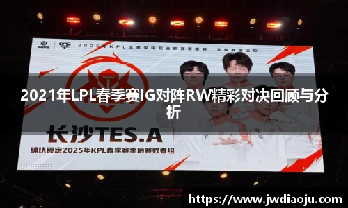 2021年LPL春季赛IG对阵RW精彩对决回顾与分析